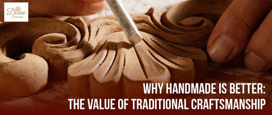 Why Handmade is Better: The Value of Traditional Craftsmanship